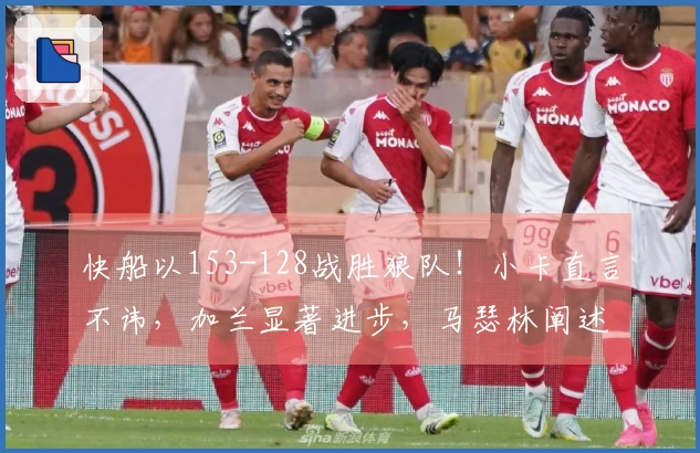 快船以153-128战胜狼队！小卡直言不讳，加兰显著进步，马瑟林阐述矛盾