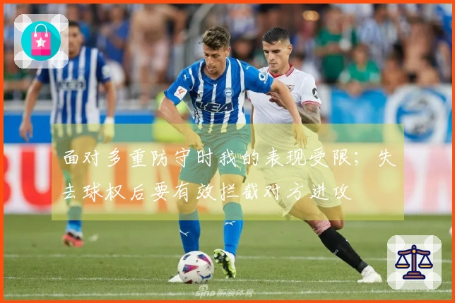 面对多重防守时我的表现受限；失去球权后要有效拦截对方进攻